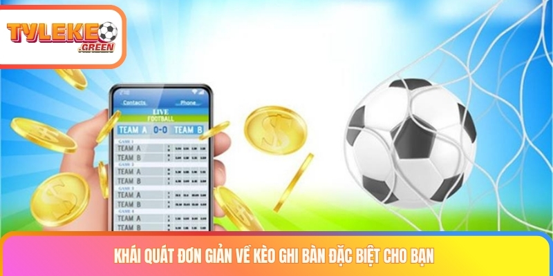 Khái quát đơn giản về kèo ghi bàn đặc biệt cho bạn