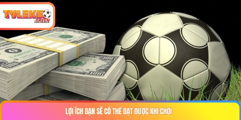 Lợi ích bạn sẽ có thể đạt được khi chơi