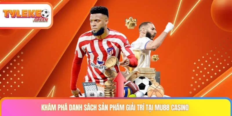 Khám phá danh sách sản phẩm giải trí tại Mu88 casino