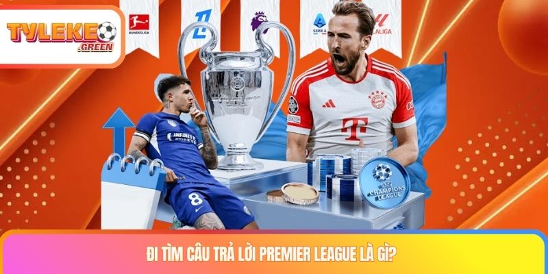 Đi tìm câu trả lời Premier League là gì?