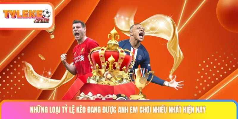 Những loại Tỷ lệ kèo đang được anh em chơi nhiều nhất hiện nay